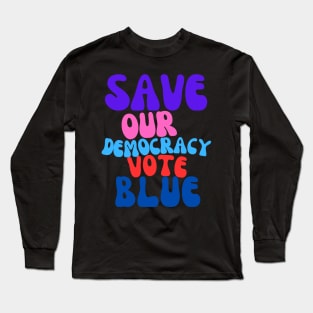 Funky Save Our Democracy... Vote Blue Long Sleeve T-Shirt